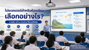 โปรเจคเตอร์สำหรับห้องเรียน เลือกอย่างไรให้ภาพชัดและเหมาะกับการสอน